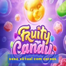 sexo virtual com coroas